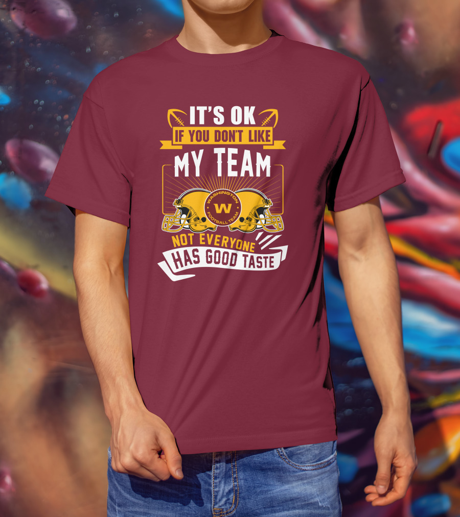 It's Ok If You Don't Like My Team Washington Football Team Not Everyone Has Good Taste T-Shirt