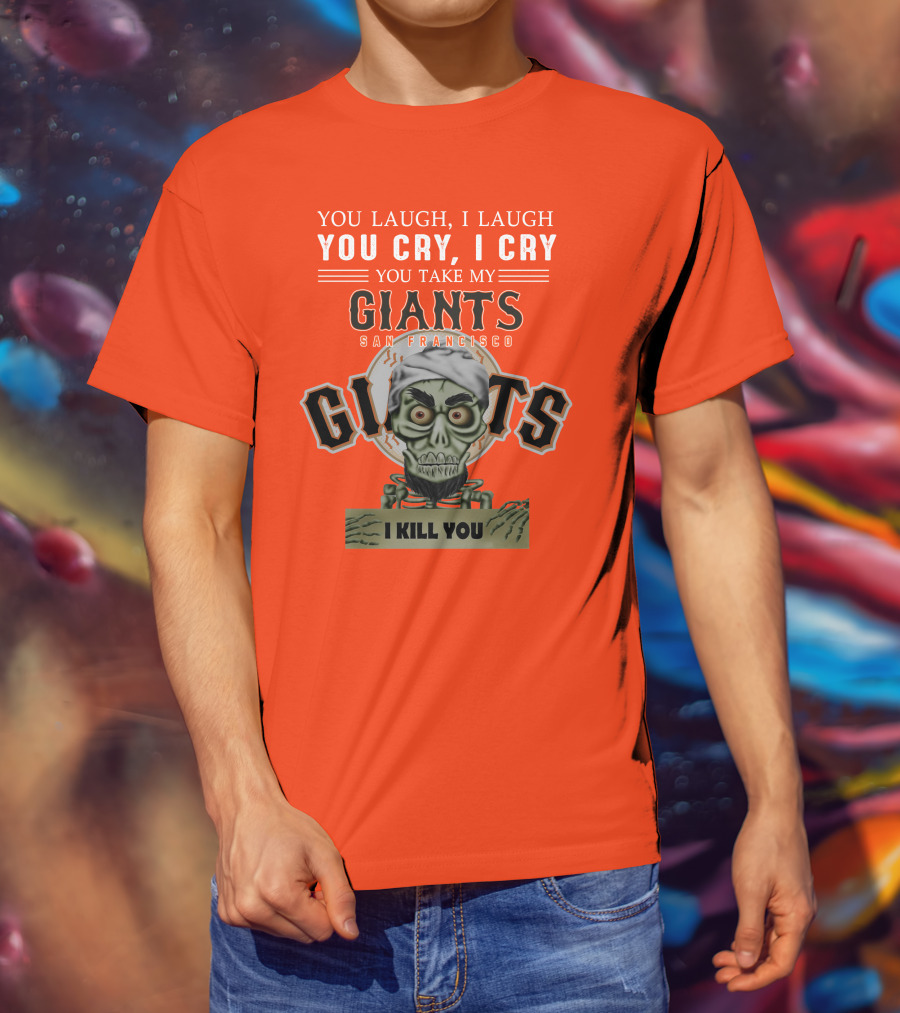 San Francisco Giants Jeff Dunham You Laugh I Laugh You Cry I Cry You Take My Giants I Kill You T-Shirt