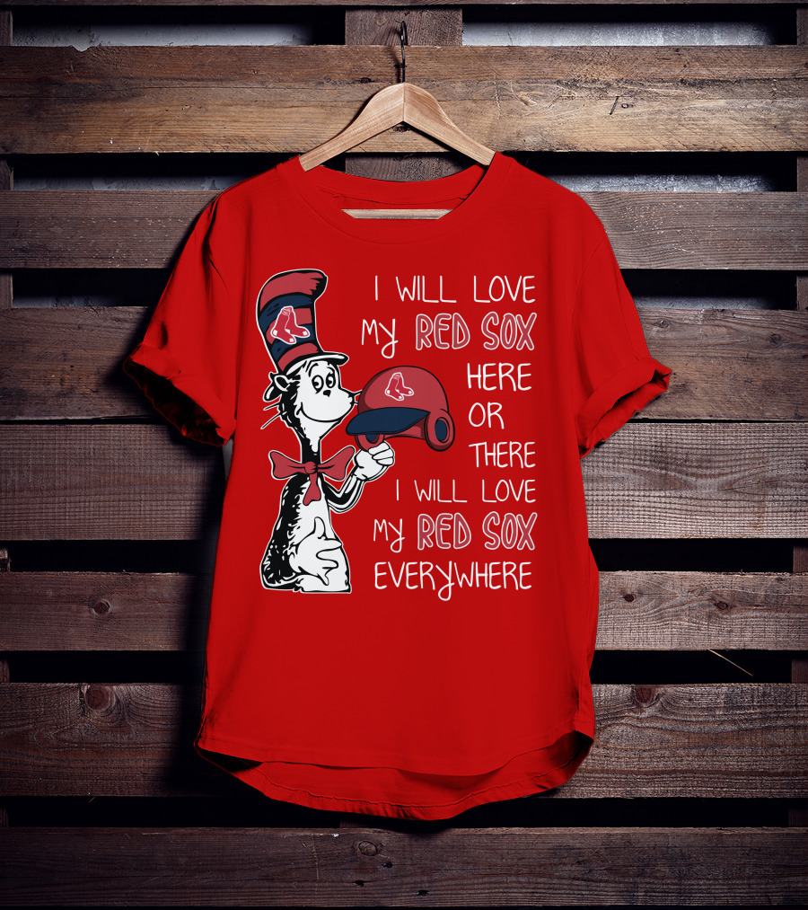 I Will Love My Red Sox Here Or There I Will Love My Red Sox Everywhere T-Shirt