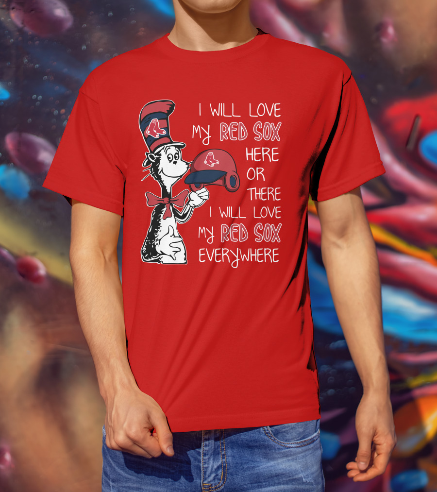 I Will Love My Red Sox Here Or There I Will Love My Red Sox Everywhere T-Shirt