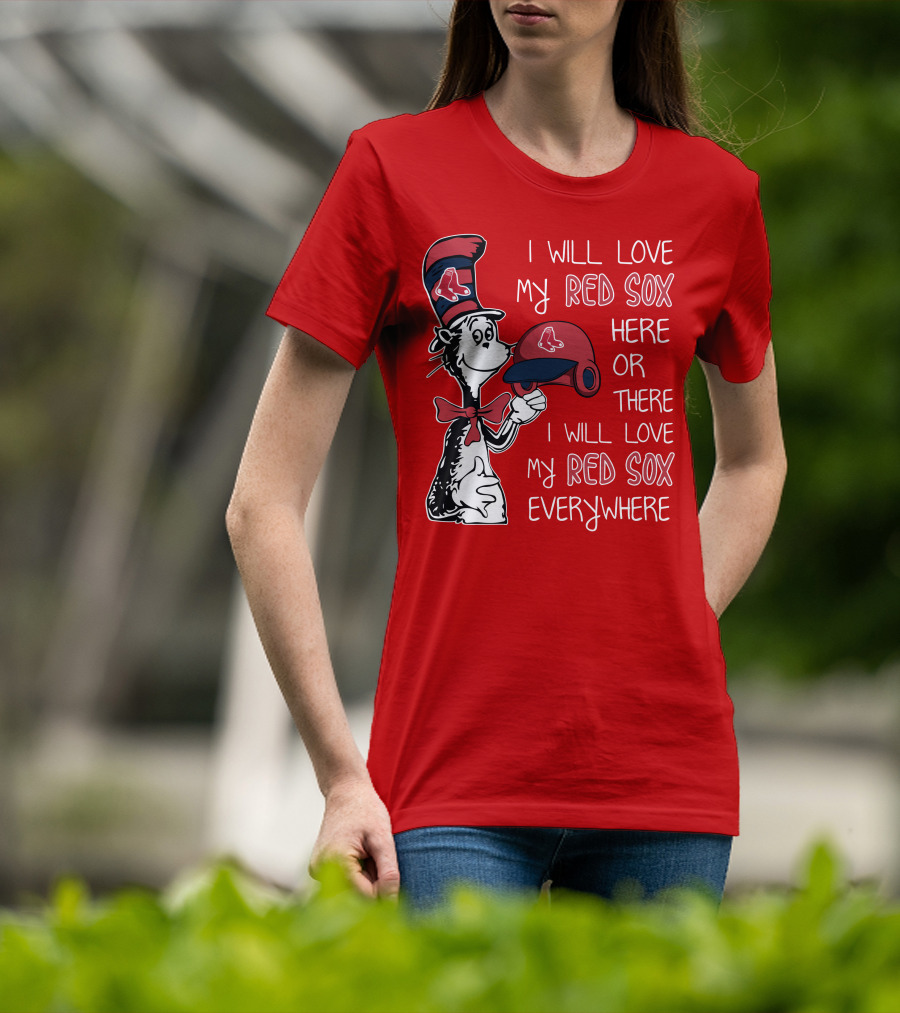 I Will Love My Red Sox Here Or There I Will Love My Red Sox Everywhere T-Shirt