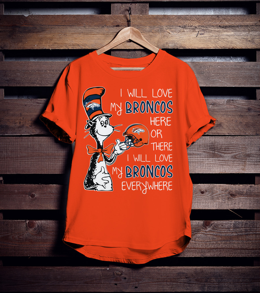 I Will Love My Broncos Here Or There I Will Love My Broncos Everywhere T-Shirt