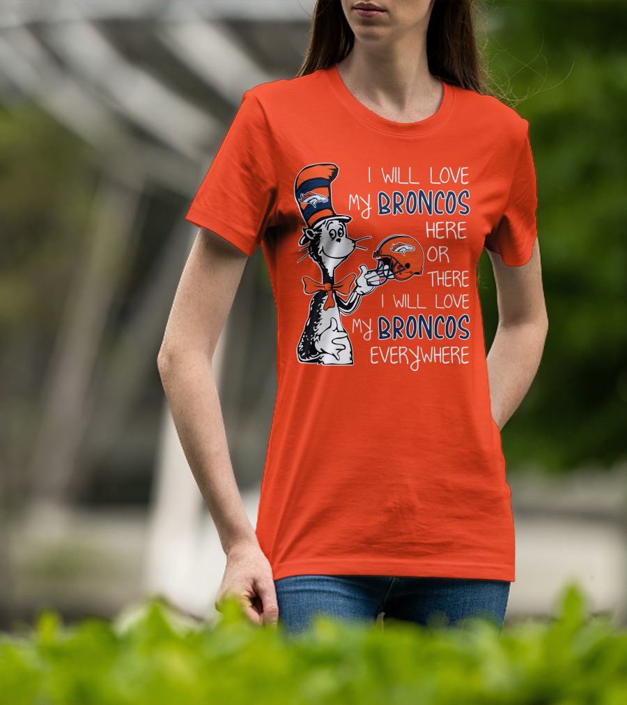 I Will Love My Broncos Here Or There I Will Love My Broncos Everywhere T-Shirt