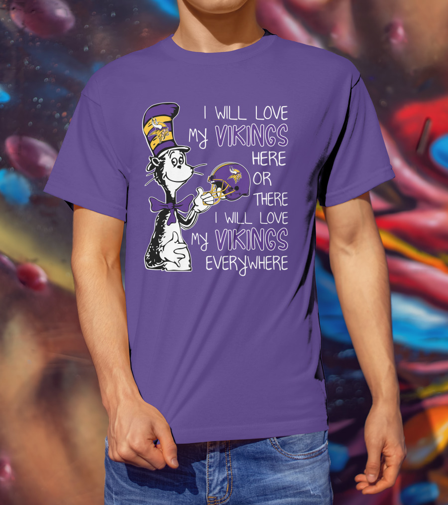 I Will Love My Vikings Here Or There I Will Love My Vikings Everywhere Dr Seuss Minnesota Vikings T-Shirt