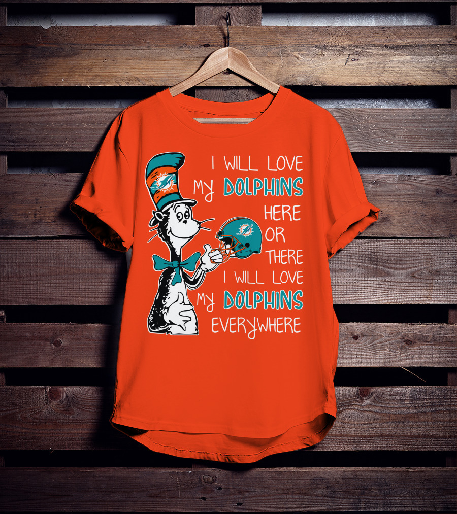 I Will Love My Dolphins Here Or There I Will Love My Dolphins Everywhere T-Shirt