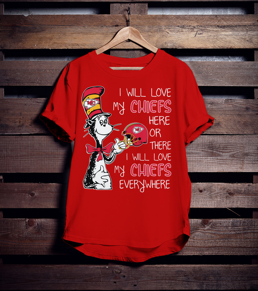 I Will Love My Chiefs Here Or There I Will Love My Chiefs Everywhere T-Shirt