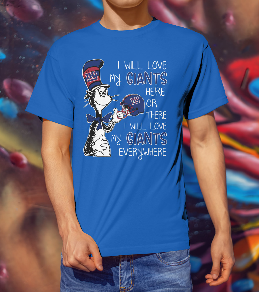 I Will Love My Giants Here Or There I Will Love My Giants Everywhere Dr Seuss New York Giants T-Shirt
