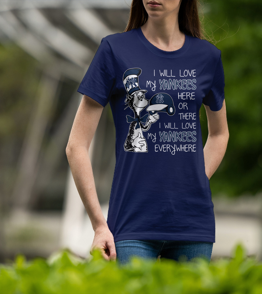 I Will Love My Yankees Here Or There I Will Love My Yankees Everywhere T-Shirt