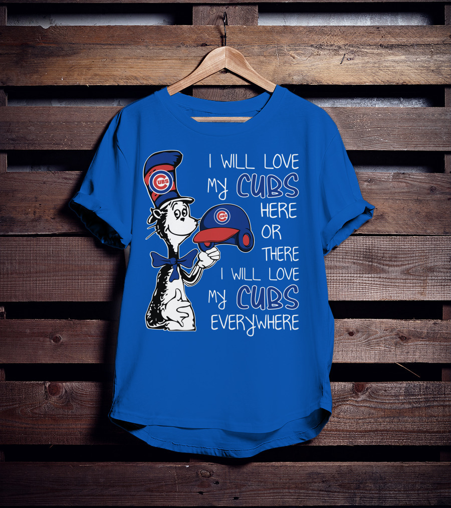 I Will Love My Chicago Cubs Here Or There I Will Love My Cubs Everywhere Dr Seuss T-Shirt