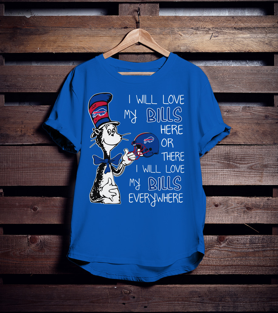 I Will Love My Bills Here Or There I Will Love My Bills Everywhere Dr Seuss Buffalo Bills T-Shirt