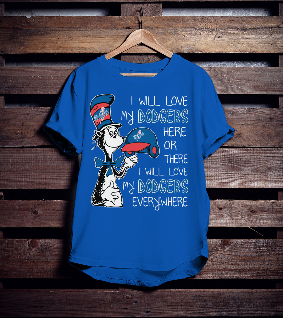 I Will Love My Dodgers Here Or There I Will Love My Dodgers Everywhere T-Shirt
