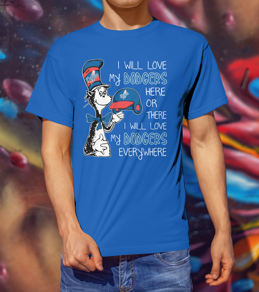 I Will Love My Dodgers Here Or There I Will Love My Dodgers Everywhere T-Shirt