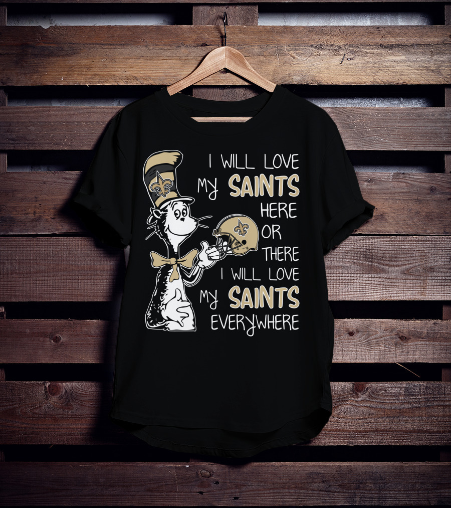 I Will Love My Saints Here Or There I Will Love My Saints Everywhere Dr Seuss New Orleans Saints T-Shirt