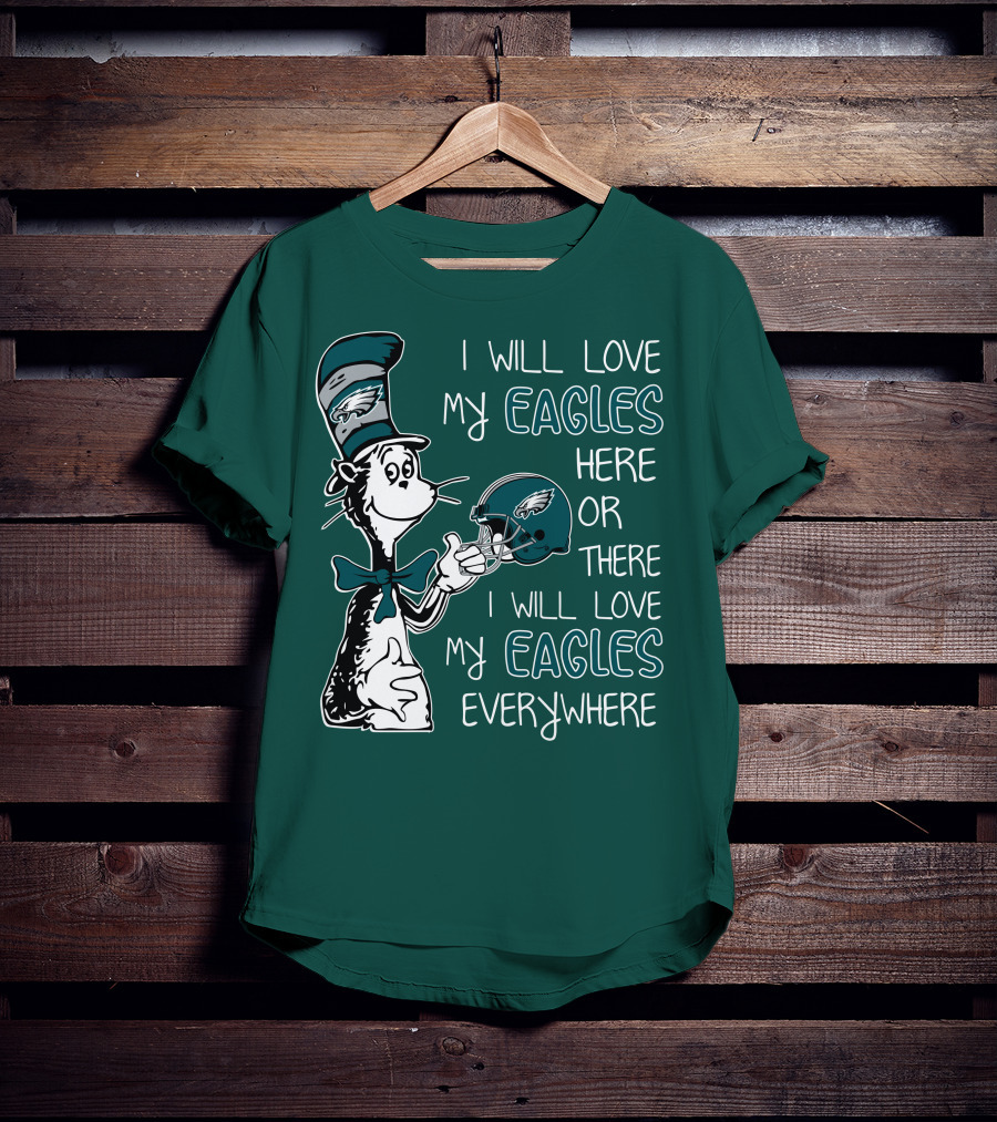 I Will Love My Philadelphia Eagles Here Or There I Will Love My Eagles Everywhere Dr Seuss T-Shirt