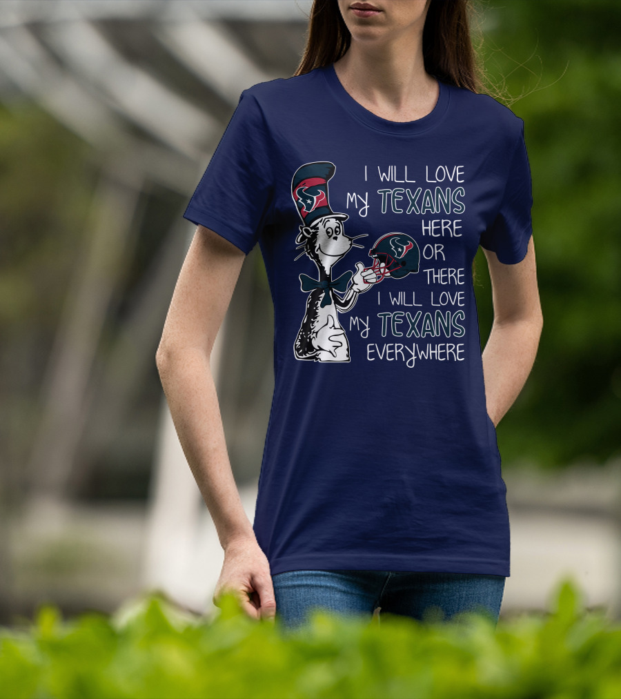 I Will Love My Texans Here Or There I Will Love My Texans Everywhere T-Shirt