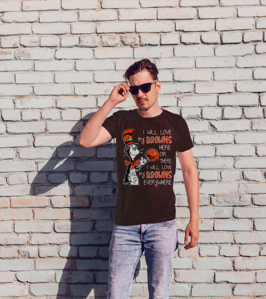 I Will Love My Browns Here Or There I Will Love My Browns Everywhere Dr Seuss Cleveland Browns T-Shirt