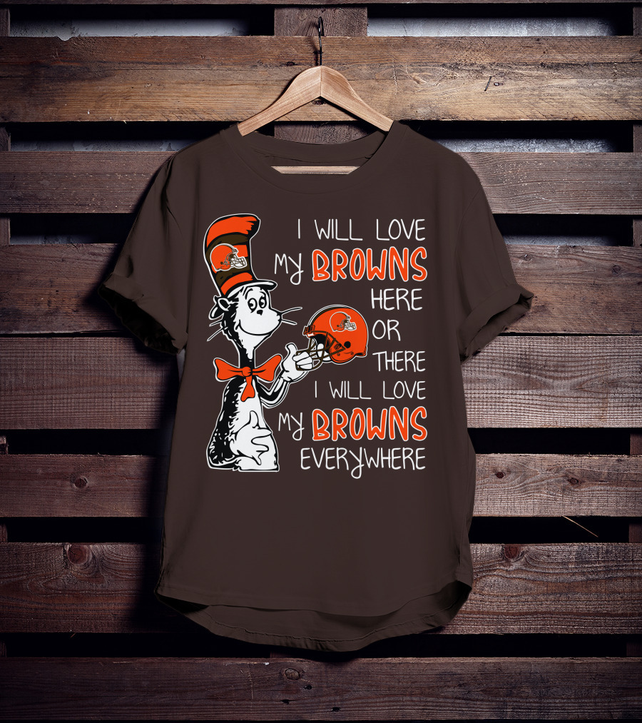 I Will Love My Browns Here Or There I Will Love My Browns Everywhere Dr Seuss Cleveland Browns T-Shirt