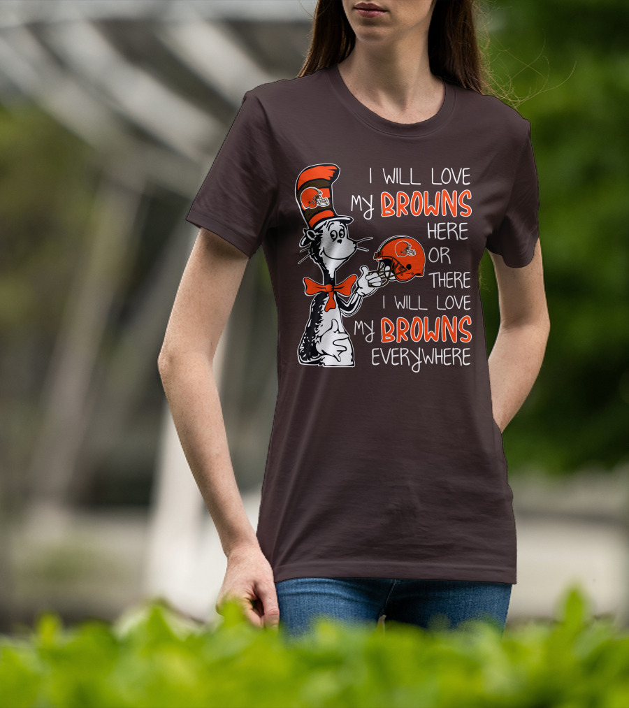 I Will Love My Browns Here Or There I Will Love My Browns Everywhere Dr Seuss Cleveland Browns T-Shirt