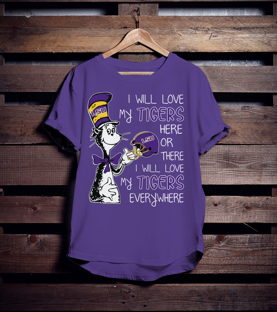 I Will Love My LSU Tigers Here Or There I Will Love My Tigers Everywhere T-Shirt