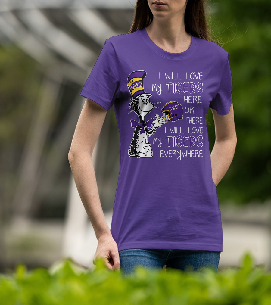 I Will Love My LSU Tigers Here Or There I Will Love My Tigers Everywhere T-Shirt