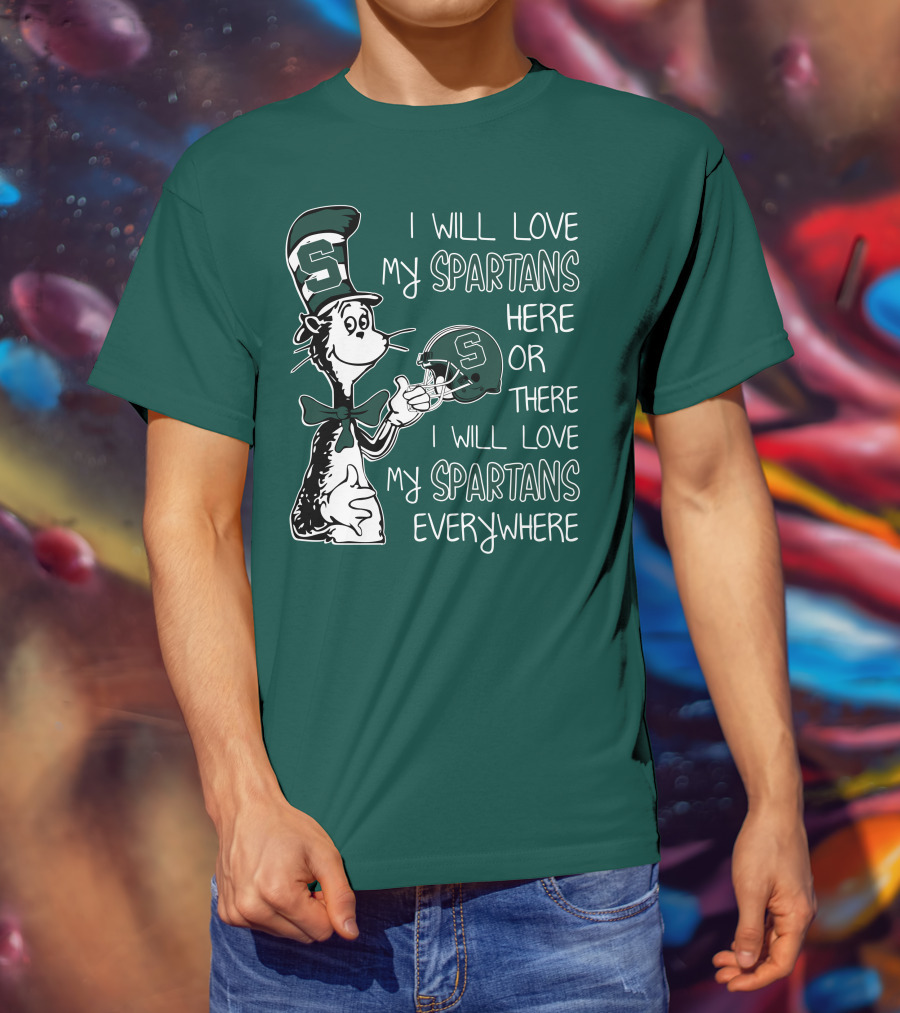 I Will Love My Spartans Here Or There I Will Love My Spartans Everywhere T-Shirt