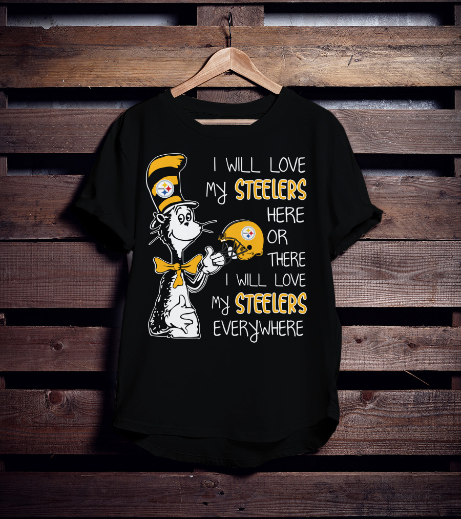 I Will Love My Steelers Here Or There I Will Love My Steelers Everywhere T-Shirt