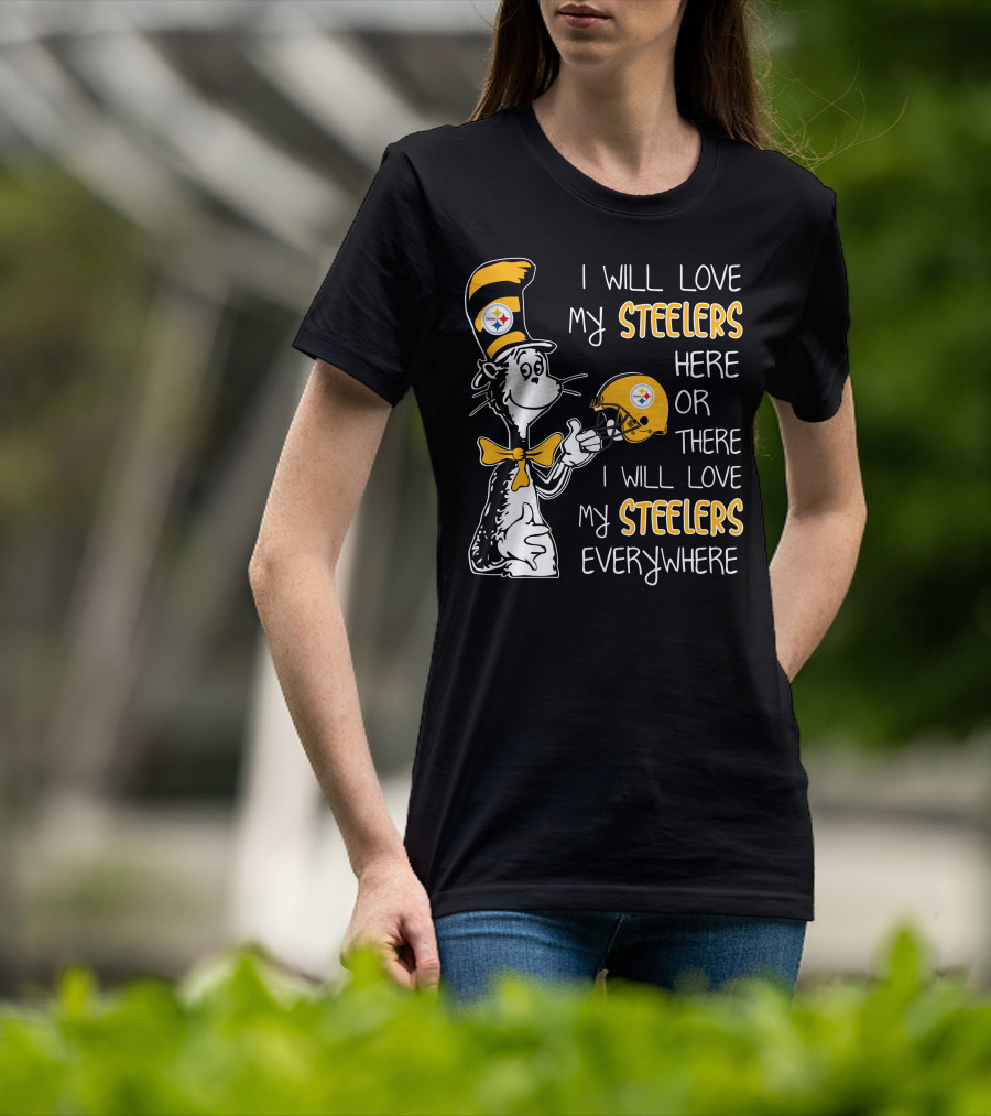 I Will Love My Steelers Here Or There I Will Love My Steelers Everywhere T-Shirt