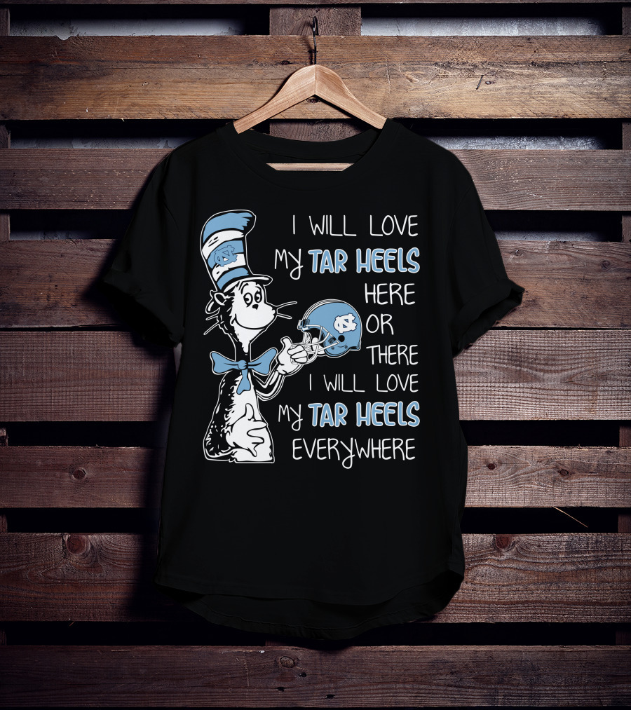 I Will Love My Tar Heels Here Or There I Will Love My Tar Heels Everywhere T-Shirt