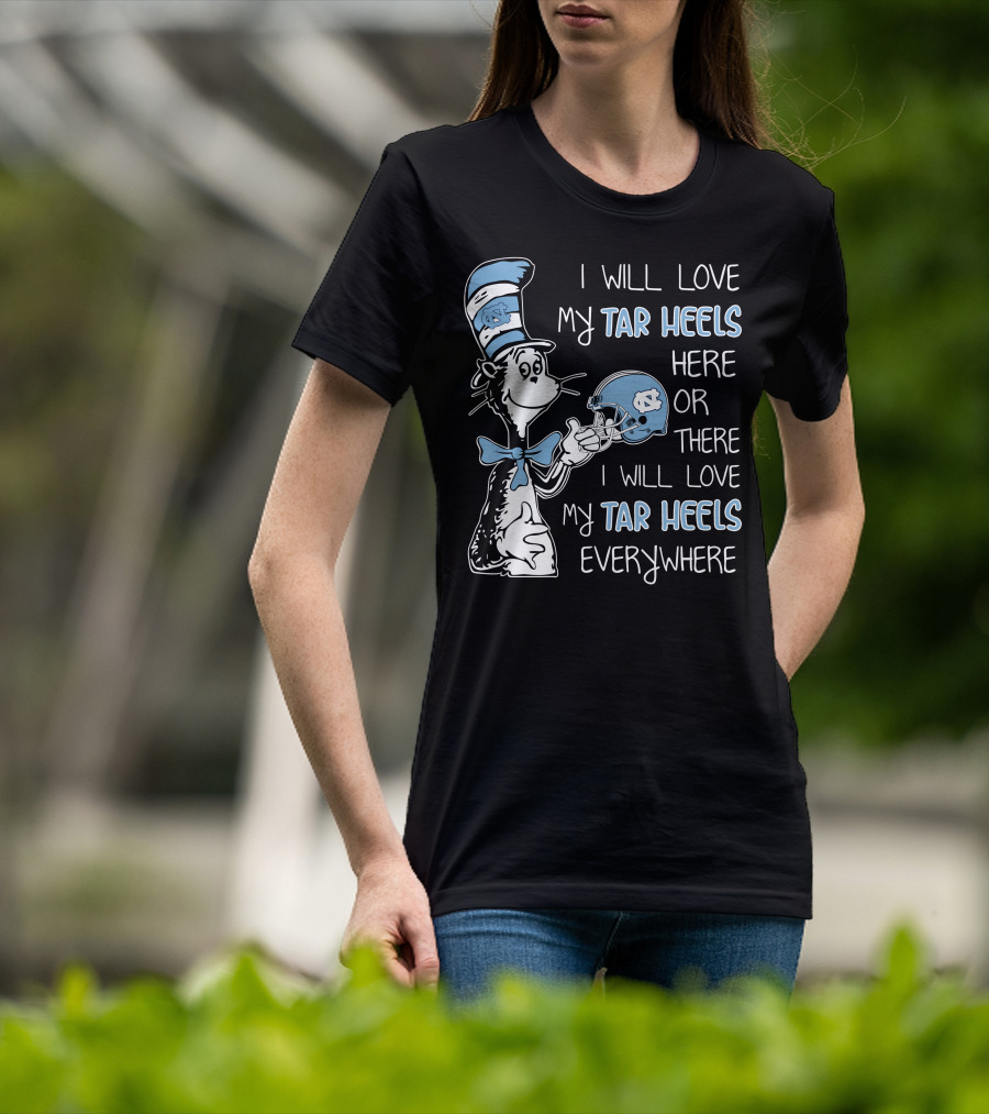 I Will Love My Tar Heels Here Or There I Will Love My Tar Heels Everywhere T-Shirt