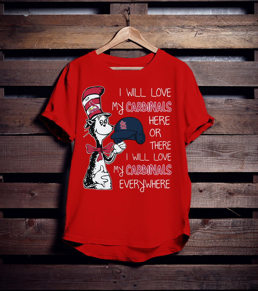 I Will Love My St Louis Cardinals Here Or There Everywhere Cat In The Hat Dr Seuss T-Shirt