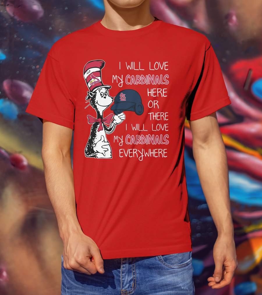 I Will Love My St Louis Cardinals Here Or There Everywhere Cat In The Hat Dr Seuss T-Shirt
