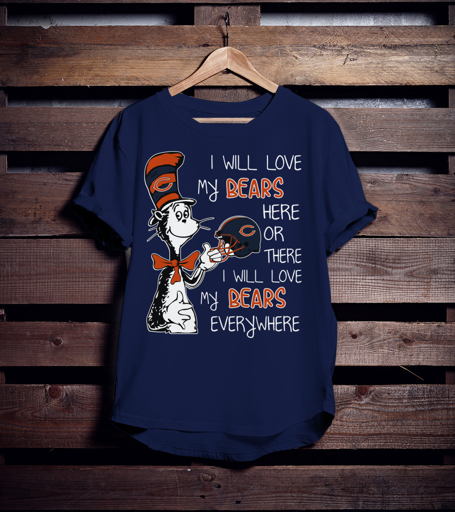 I Will Love My Bears Here Or There I Will Love My Bears Everywhere Dr Seuss Chicago T-Shirt