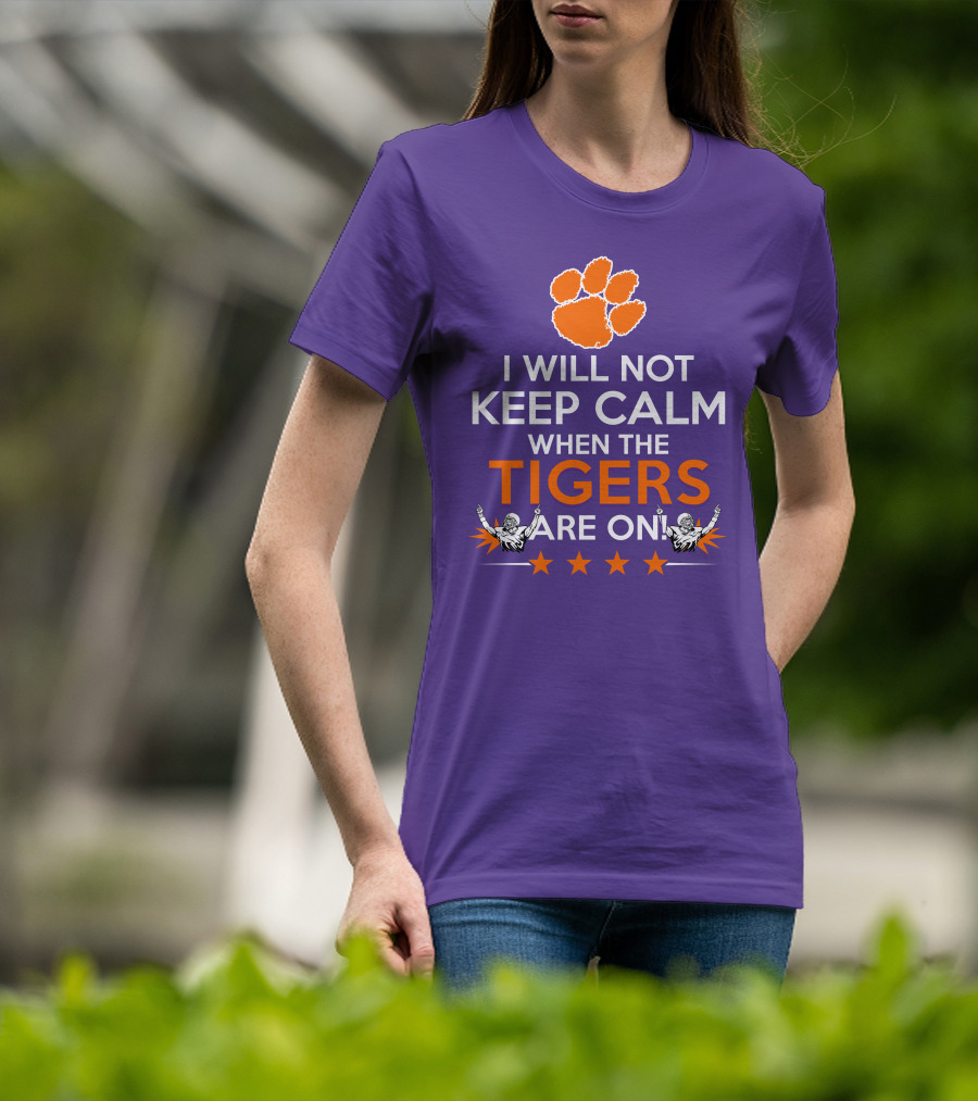 I Will Not Keep Calm When The Tigers Are On Clemson Football Paw Print Fans T-Shirt