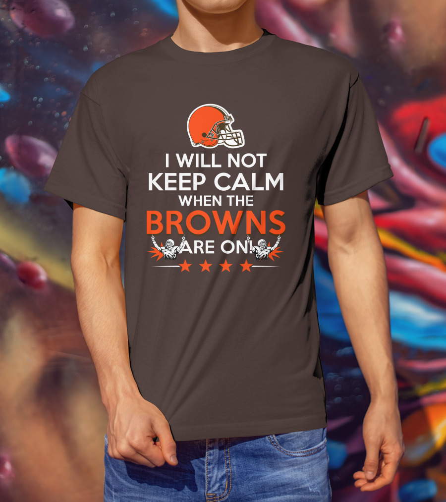 I Will Not Keep Calm When The Browns Are On Cleveland Football Enthusiast Fan Cheer Helmets Stars T-Shirt