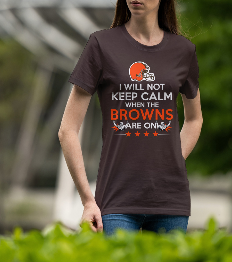 I Will Not Keep Calm When The Browns Are On Cleveland Football Enthusiast Fan Cheer Helmets Stars T-Shirt