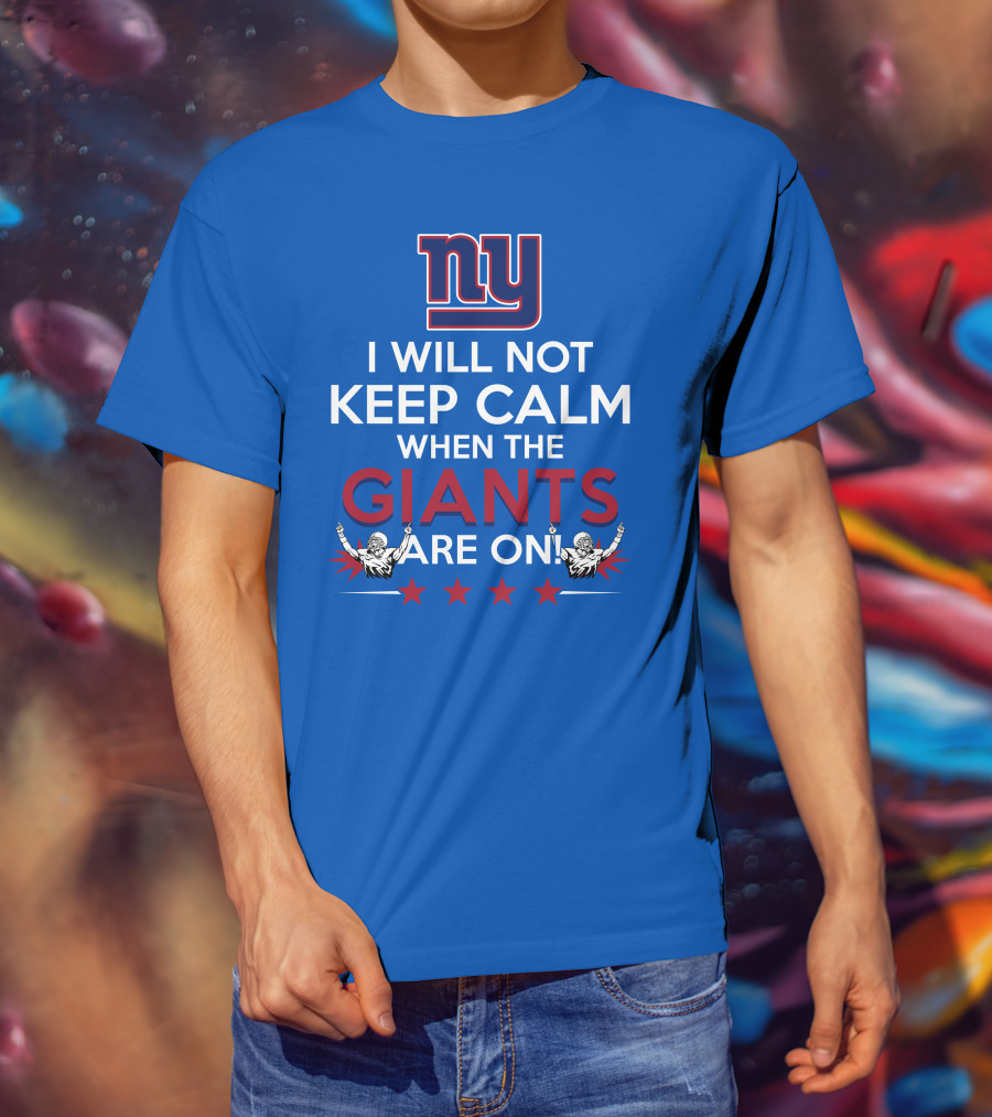 Ny I Will Not Keep Calm When The Giants Are On T-Shirt