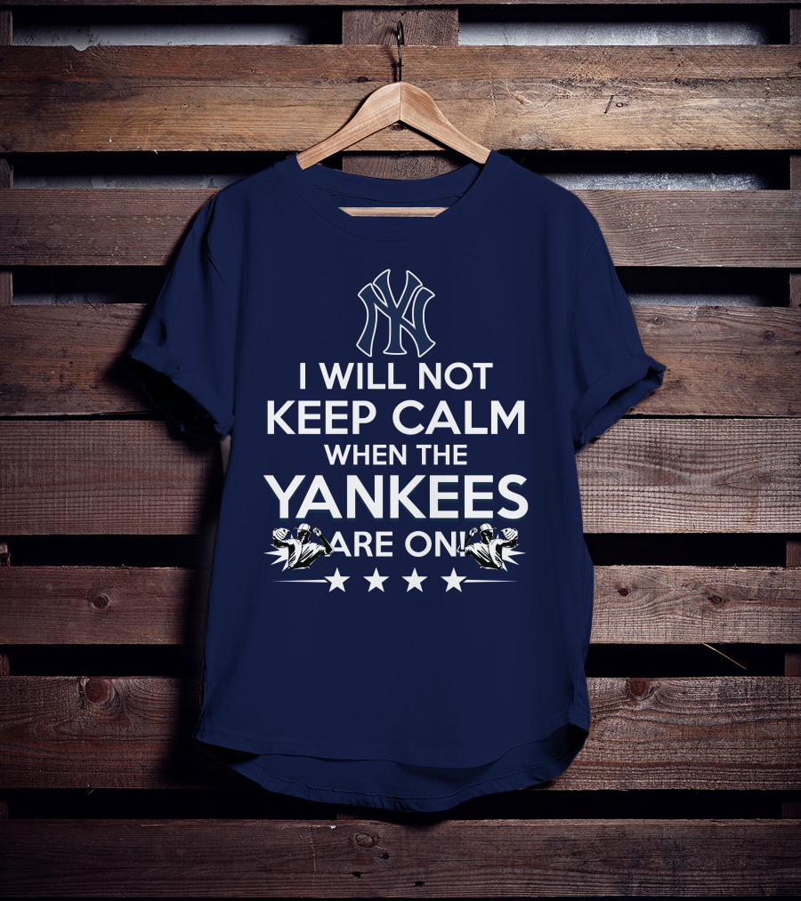 I Will Not Keep Calm When The Yankees Are On With New York Y Logo And Baseball T-Shirt