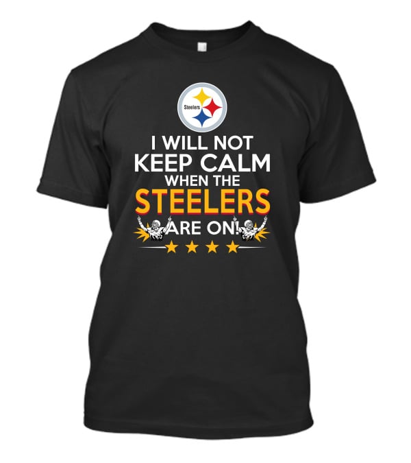 I Will Not Keep Calm When The Steelers Are On Steelers Logo Football Enthusiast Statement T-Shirt