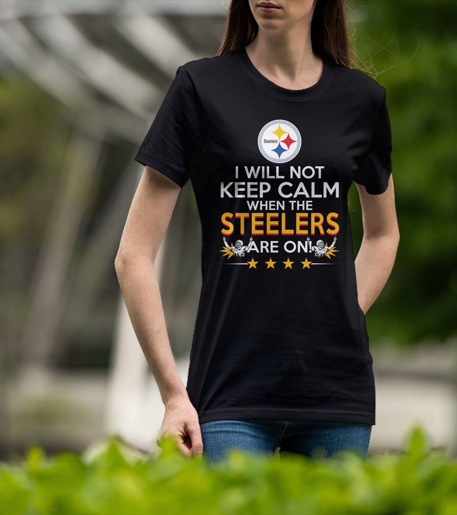 I Will Not Keep Calm When The Steelers Are On Steelers Logo Football Enthusiast Statement T-Shirt