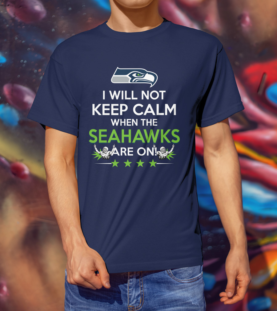 Seattle Seahawks Fan Excitement I Will Not Keep Calm When The Seahawks Are On T-Shirt