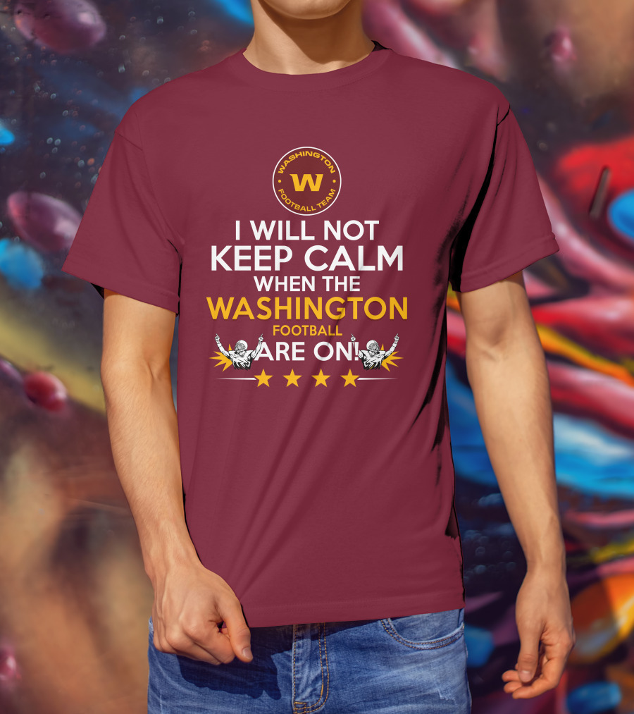 I Will Not Keep Calm When The Washington Football Team Are On Washington Football Team W Logo T-Shirt