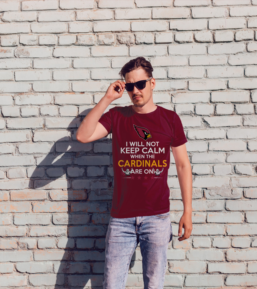 I Will Not Keep Calm When The Cardinals Are On With Logo And Stars T-Shirt