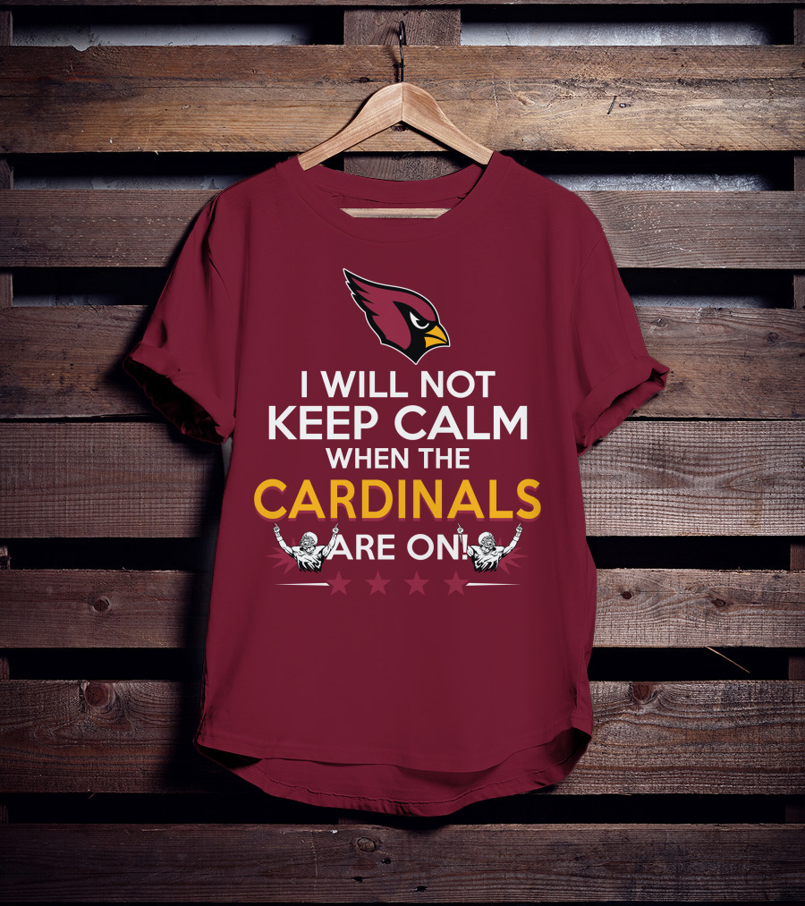 I Will Not Keep Calm When The Cardinals Are On With Logo And Stars T-Shirt
