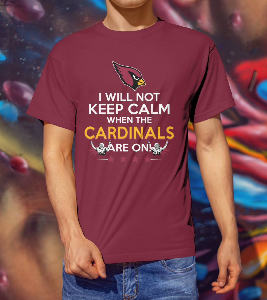 I Will Not Keep Calm When The Cardinals Are On With Logo And Stars T-Shirt