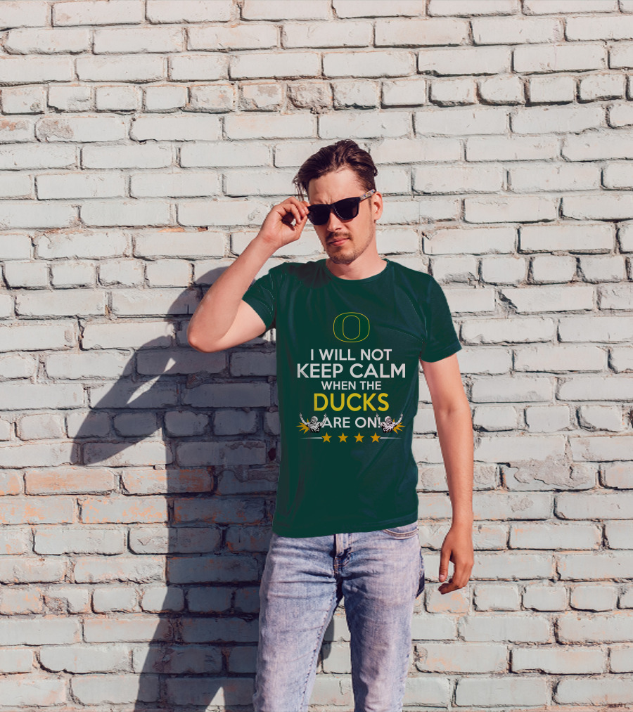 Oregon Ducks Enthusiast I Will Not Keep Calm When The Ducks Are On T-Shirt