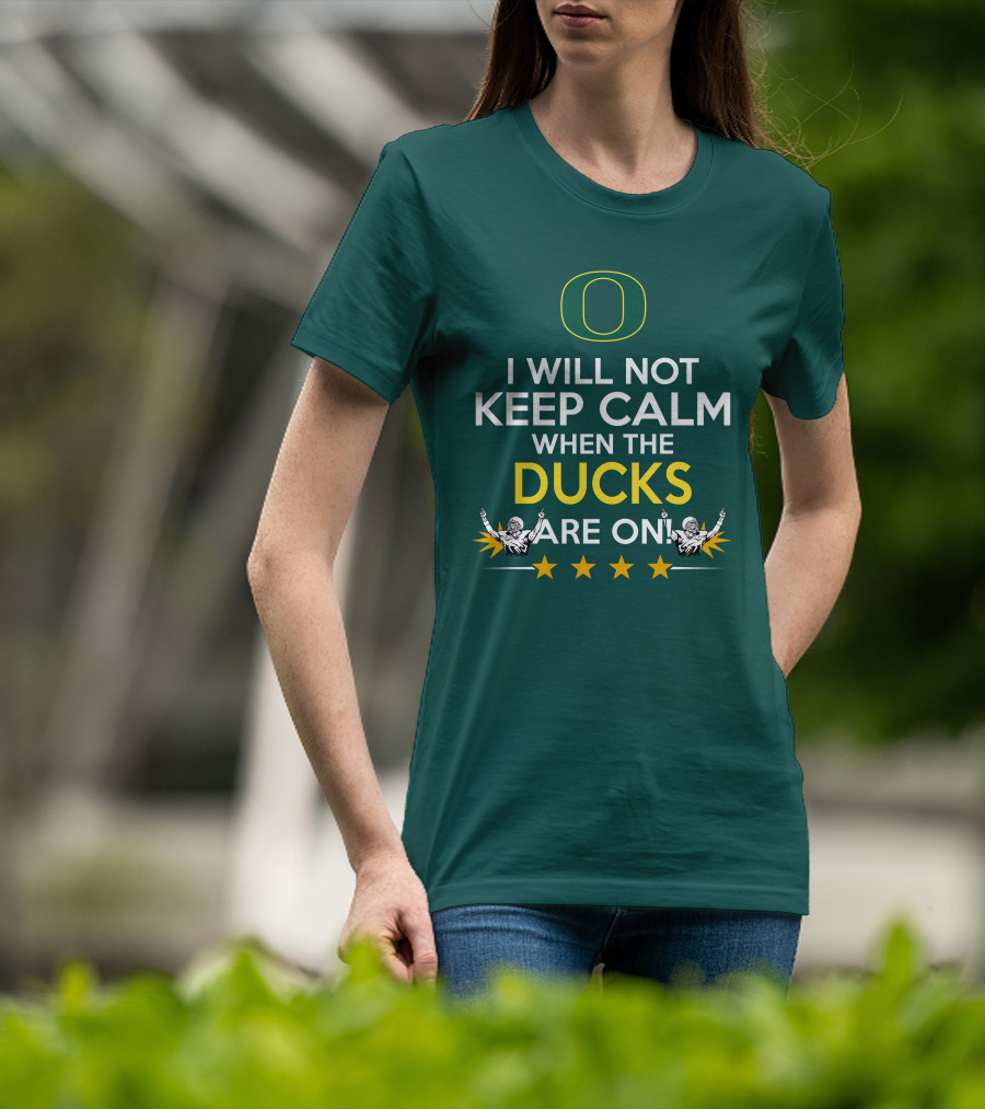 Oregon Ducks Enthusiast I Will Not Keep Calm When The Ducks Are On T-Shirt