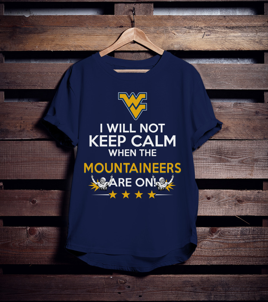 I Will Not Keep Calm When The Mountaineers Are On WV Logo And Stars T-Shirt