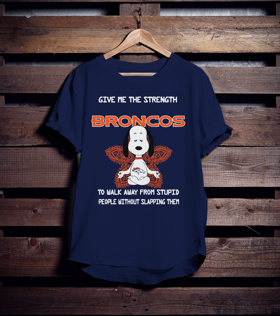 Give Me The Strength Broncos Snoopy Meditation To Walk Away From Stupid People Without Slapping Them T-Shirt