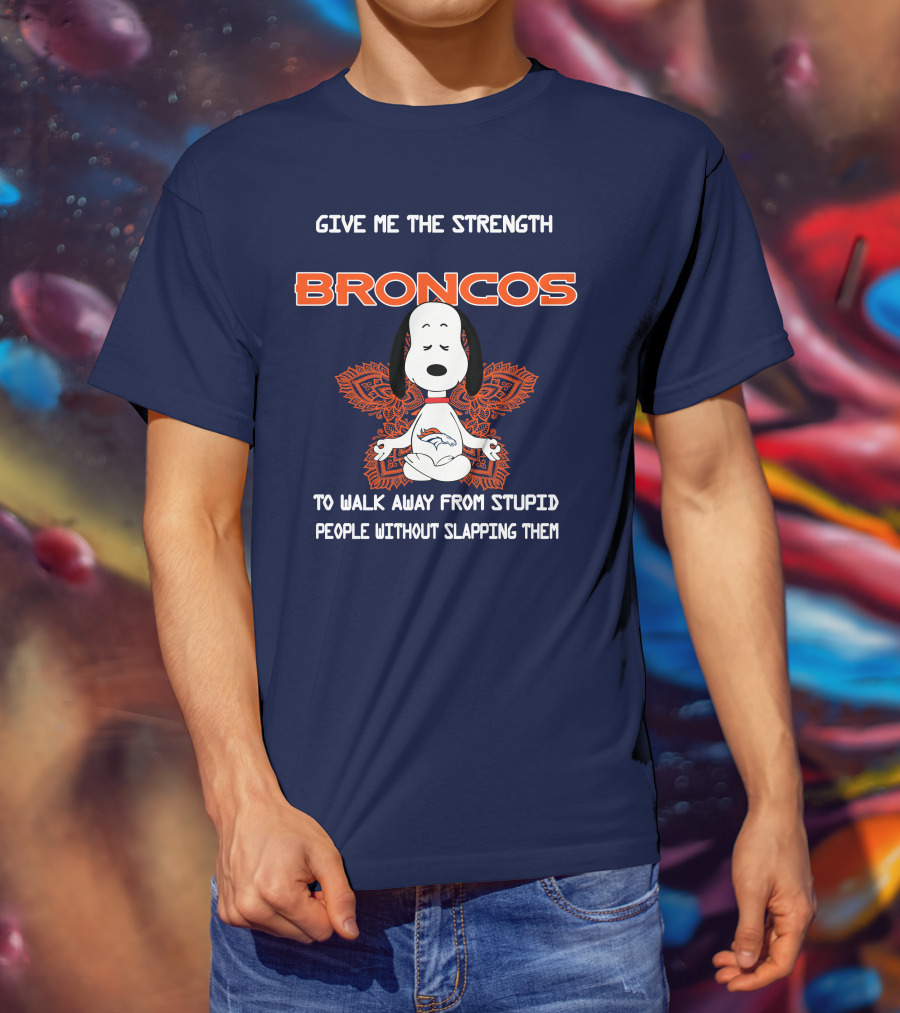 Give Me The Strength Broncos Snoopy Meditation To Walk Away From Stupid People Without Slapping Them T-Shirt