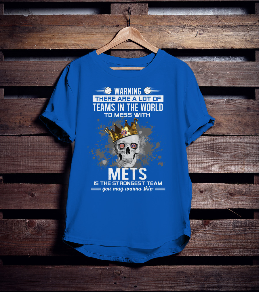 Warning There Are A Lot Of Teams In The World To Mess With Mets Is The Strongest Team You May Wanna Skip T-Shirt